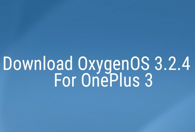 Download OnePlus 3 OxygenOS 3.2.4 - Install OnePlus 3 OxygenOS 3.2.4
